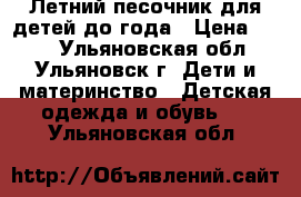 Летний песочник для детей до года › Цена ­ 300 - Ульяновская обл., Ульяновск г. Дети и материнство » Детская одежда и обувь   . Ульяновская обл.